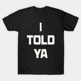 I TOLD YA T-Shirt